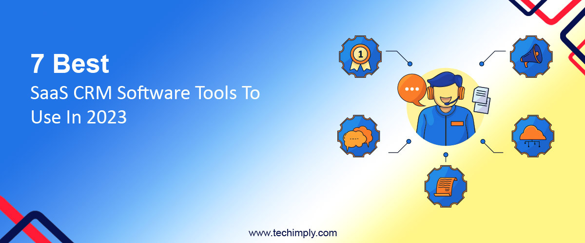 7 Best SaaS CRM Software Tools To Use In 2023